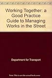Working together : a good practice guide to managing works in the street