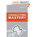 Consulting Mastery: How the Best Make the Biggest Difference