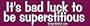 It's Bad Luck To Be Superstitious - funny stickers (Small 5 x 1.4 in.)