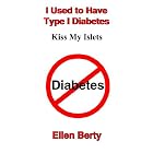I Used to Have Type I Diabetes: Kiss My Islets by  Ellen Berty