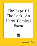 The Rape Of The Lock: An Heroi-comical Poem