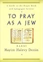 To Pray as a Jew: A Guide to the Prayer Book and the Synagogue Service