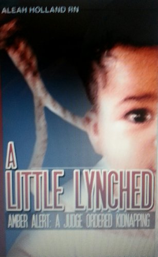 Amazon.com: A Little Lynched: Amber Alert - A Judge Ordered Kidnapping eBook: ALEAH HOLLAND RN: Kindle Store