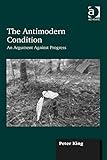 The antimodern condition : an argument against progress