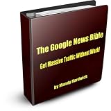 The Google News Bible - Get Massive Traffic Without Work!