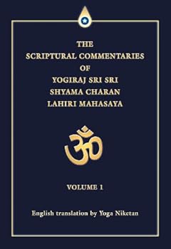 the scriptural commentaries of yogiraj sri sri shyama charan lahiri mahasaya volume 1 - yoga niketan the scriptural commentaries of yogiraj sri sri shyama charan lahiri mahasaya volume 1 - yoga niketan