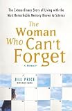 The Woman Who Can't Forget: The Extraordinary Story of Living with the Most Remarkable Memory Known to Science--A Memoir
