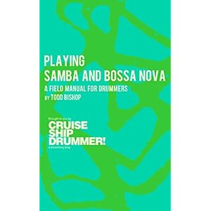 Playing Samba and Bossa Nova: A Field Manual for Drummers (Cruise Ship Drummer! Field Manuals Book 1)