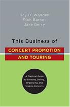This Business of Concert Promotion and Touring: A Practical Guide to Creating, Selling, Organizing, and Staging Concerts (This Business of)
