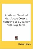 A Winter Circuit of Our Arctic Coast a Narrative of a Journey With Dog Sleds