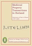 Medieval property transactions in Rutland : abstracts of feet of fines 1197-1509
