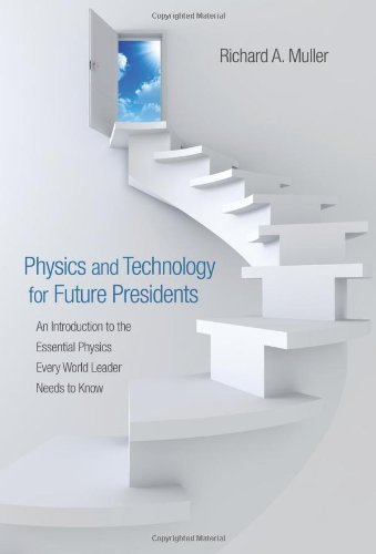 Physics and Technology for Future Presidents: An Introduction to the Essential Physics Every World Leader Needs to Know unknown Edition by Muller, Richard A. (2010)