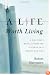 A Life Worth Living: A Doctor's Reflections on Illness in a High-Tech Era