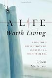 A Life Worth Living: A Doctor's Reflections on Illness in a High-Tech Era