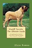 Mastiff Secrets: The Ultimate Guide: Everything You Need to Know About Buying, Raising, and Caring for a Mastiff