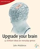 Upgrade Your Brain
 52 Brilliant Ideas for Everyday Genius (52 Brilliant Ideas),
John Middleton