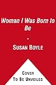 The Woman I Was Born to Be: My Story Autobiography by Susan Boyle