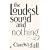 The Loudest Sound and Nothing
