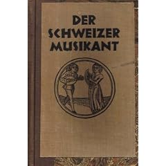 Der Schweizer Musikant. Lieder f�r die Schule, f�r die Familie und f�r Gemeinschaftskreise. Gesamt-Ausgabe.