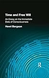 Time and Free Will: An Essay on the Immediate Data of Consciousness (Muirhead Library of Philosophy)