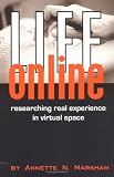 Life Online
 Researching Real Experience in Virtual Space (Ethnographic Alternatives)
 Researching Real Experience in Virtual Space (Ethnographic Alternatives),
Annette Markham