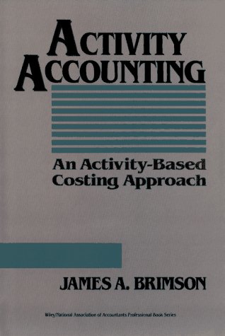 Activity Accounting: An Activity-Based Costing Approach (Wiley/Institute of Management Accountants Professional Book Series), by James A.