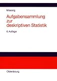 Aufgabensammlung zur deskriptiven Statistik: Mit ausführlichen Lösungen und Erläuterungen