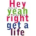 Hey Yeah Right Get a Life