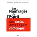 Les Naufrag�s de l'esprit. Des sectes dans l'Eglise catholique.