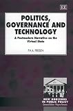 Politics, Governance and Technology: A Postmodern Narrative on the Virtual State (New Horizons in Public Policy.)