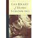 The Heart of Homeschooling: Teaching & Living What Really Matters