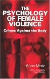 The Psychology of Female Violence: Crimes Against the Body