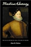 Monstrous Adversary: The Life of Edward de Vere, 17th Earl of Oxford (Liverpool University Press - Liverpool English Texts & Studies)