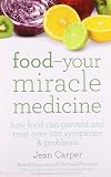 Food : your miracle medicine : how food can prevent and treat over 100 symptoms and problems