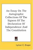 An Essay On The Autographic Collections Of The Signers Of The Declaration Of Independence And The Constitution