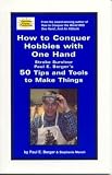How to Conquer Hobbies With One Hand: Stroke Survivor Paul E. Berger&Acirc;&iquest;s 50 Tips and Tools to Make Things