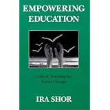 Empowering Education: Critical Teaching for Social Change ~ Ira Shor