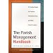 The Parish Management Handbook: A Practical Guide for Pastors, Administrators, and Other Parish Leaders