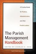 The Parish Management Handbook: A Practical Guide for Pastors, Administrators, and Other Parish Leaders