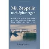 Mit Zeppelin nach Spitzbergen: Bilder von der Studienreise der deutschen arktischen Zeppelin-Expedition. Mit einem Vorwort S. K. H. des Prinzen ... von A. Miethe und H. Hergesell; Mitarbeitervon "not known"