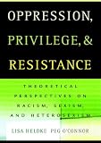 Oppression, Privilege, and Resistance: Theoretical Perspectives on Racism, Sexism, and Heterosexism