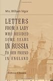 Letters from a Lady, Who Resided Some Years in Russia, to Her Friend in England: With Historical Notes