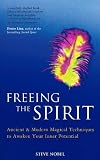 Freeing the Spirit: Ancient and Modern Magical Techniques to Awaken Your Inner Potential