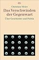 Das Verschwinden der Gegenwart. Über Geschichte und Politik.