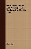 Indo-Aryan Deities and Worship - As Contained in the Rig Veda