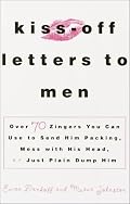 Kiss-Off Letters to Men : Over 70 Zingers You Can Use to Send Him Packing, Mess with His Head, or Just Plain Dump Him