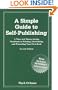 A Simple Guide to Self Publishing : A Time and Money Saving Handbook to Printing, Distributing, and Promoting Your Own Book - 2nd Edition
