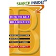 How to be a Billionaire: Proven Strategies from the Titans of Wealth