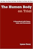 The Human Body On Trial: A Sourcebook With Cases, Laws, And Documents (On Trial.)