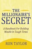 The Millionaire's Secret: A Handbook For Building Wealth In Tough Times